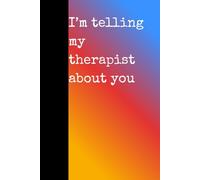 I'm telling my therapist about you: Funny notebook journal for friends