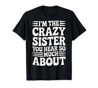 I'm The Crazy Sister You Hear So Much About - Maglietta