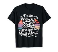 I'm The Crazy Sister You Hear So Much About - Maglietta
