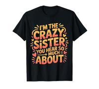 I'm The Crazy Sister You Hear So Much About |- Maglietta