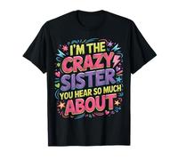 I'm The Crazy Sister You Hear So Much About - Maglietta