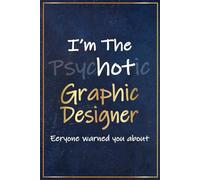I'm The Hot Psychotic Graphic Designer: Funny Graphic Designer Gifts - Great Notebook For Artists Graduation and Thank You Gifts, Graphic Designers Appreciation and Birthday Presents