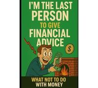 I'm the Last Person to Give Financial Advice: What Not To do With Money