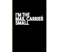 I'm The Mail Carrier Small: Funny Mail Carrier Retirement, Funny Retiring Quotes, Blank Lined Journal, Blank Lined Paper Notebook 6x9, Soft Cover, 110 Pages.