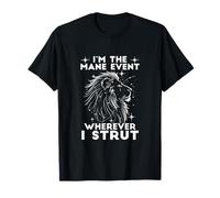 I'm The Mane Event Wherever I STRUT Maglietta