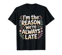 I'm The Reason We're Always Late Delay Punctual Jokes |- Maglietta