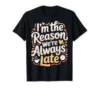 I'm The Reason We're Always Late Delay Punctual Jokes ||- Maglietta
