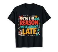 I'm The Reason We're Always Late - Maglietta
