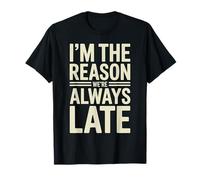 I'm The Reason We're Always Late Ritarda Le battute puntuali Maglietta