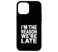 I'm The Reason We're Late Orgoglioso scusa il sarcasmo |- Custodia per iPhone 12 Pro Max
