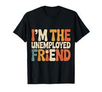 I'm The Unemployed Friend Broke Bestie Jokes - Maglietta