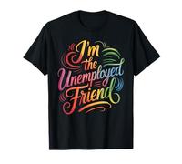 I'm The Unemployed Friend Broke Bestie Jokes - Maglietta