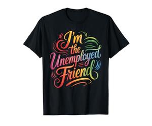 I'm The Unemployed Friend Broke Bestie Jokes - Maglietta