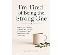 I'm Tired OF Being the Strong One: How to Stop Carrying Everyone, Ask for Help, Set Boundaries, and Finally Take Care of Yourself