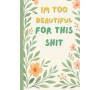 "Im Too Beautiful For This Shit" Funny Notebook for Work, Gag gifts, Boss, Office, 120 Pages