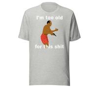 I'm Too Old for This Shit Unisex t-Shirt