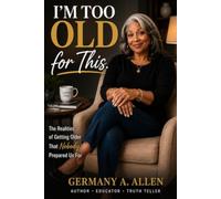 I'M TOO OLD FOR THIS: The Realities of Getting Older That Nobody Prepared Us For