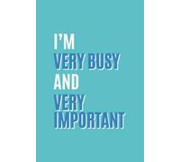 I'm Very Busy and Very Important: Funny Office Notebook For Adults, Office Gag Gift for Coworker and Boss, Secret Santa Gift for Work Colleague, Funny ... Work, 6 x 9 inches, 120 Pages Lined Journal