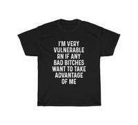 I'm Very Vulnerable RN If Any Bad Bitches Want to Take Advantage of Me T-Shirt Black 3XL