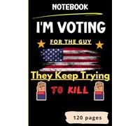 I'm Voting For The Guy They Keep Trying To Kill: A simple notebook for every adult with the theme of the 2024 US elections
