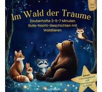 Im Wald der Träume: Zauberhafte 3-5-7 Minuten Gute-Nacht-Geschichten mit Waldtieren
