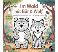 Im Wald mit Bär & Wolf - Mandala-Tiermotive aus dem Wald für Kinder ab 4 Jahren: Ein liebevoll gestaltetes Ausmalbuch mit Waldbewohnern im ... und Achtsamkeit bei Kindern ab 4 Jahren.
