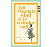 Im Warten sind wir wundervoll: Roman | 'Inden ist eine großartige Geschichtenerzählerin.' Abendzeitung München | Jetzt im Taschenbuch!
