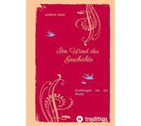 Im Wind der Geschichte: Erzählungen aus der Steppe