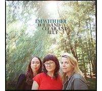 I'm With Her - I'm With Her - Wild and Clear and Blue