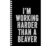 I'm working Harder than a Beaver: Funny Notebook | Sarcastic Work Humor Journal for Coworkers, Employees & Friends | 6x9 Lined