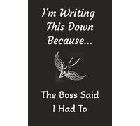 I'm Writing This Down Because... The Boss Said I Had To: A Funny, Sarcastic 6x9 Inch Lined Notebook for Work, Home, or Wherever People Won’t Leave You ... Thoughts, and Passive-Aggressive Planning