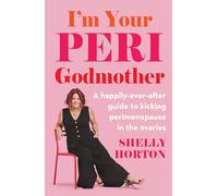 I'm Your Peri Godmother: A Happily-ever-after Guide to Kicking Periomenapause in the Ovaries
