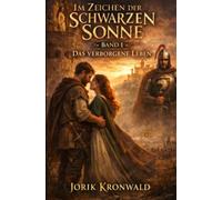 Im Zeichen der Schwarzen Sonne: Band 1: Das verborgene Leben