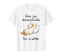 Ima Jus Disassociate for a While Funny Goose Meme Nap Sleepy Maglietta