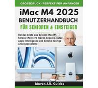 iMAC M4 2025 BENUTZERHANDBUCH FÜR SENIOREN UND EINSTEIGER: Hol Das Beste aus deinem iMac M4 heraus: Meistere macOS Sequoia, nutze Apple Intelligence und behebe häufige Anzeigeprobleme