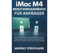 iMAC M4 BENUTZERHANDBUCH FÜR ANFÄNGER: Das Schritt-für-Schritt-Handbuch mit einfachen Anweisungen und versteckten Funktionen zum Einrichten und Beherrschen Ihres neuen Desktops