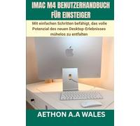 IMAC M4 BENUTZERHANDBUCH FÜR EINSTEIGER: Mit einfachen Schritten befähigt, das volle Potenzial des neuen Desktop-Erlebnisses mühelos zu entfalten