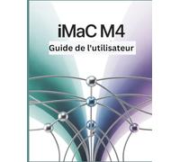iMac M4 Guide de l'utilisateur: Un manuel simplifié étape par étape avec des conseils de dépannage et des paramètres avancés expliqués