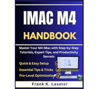 iMac M4 Handbook: Master Your M4 iMac with Step by Step Tutorials, Expert Tips, and Productivity Secrets
