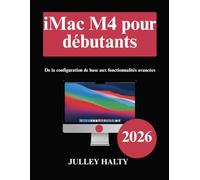 iMac M4 pour débutants: De la configuration de base aux fonctionnalités avancées
