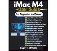 iMac M4 User Guide: A Complete Step-by-Step Guide to Set Up, Customize, and Master Your iMac M4 with Essential Tips, Hidden Features, and macOS Secrets for Beginners and Seniors