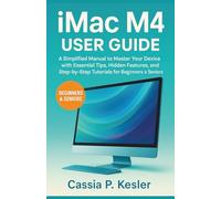 IMac M4 User Guide: A Simplified Manual to Master Your device with Essential Tips, Hidden Features, and Step-by-Step Tutorials for Beginners and Seniors