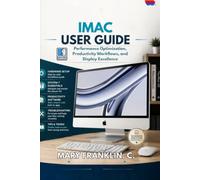 iMac User Guide: Performance Optimization, Productivity Workflows, and Display Excellence