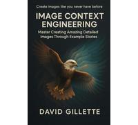 Image Context Engineering: Master Creating Amazing Detailed Images Through Example Stories