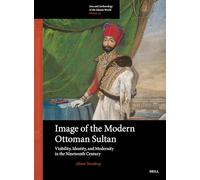 Image of the Modern Ottoman Sultan: Visibility, Identity, and Modernity in the Nineteenth Century