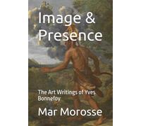 Image & Presence: The Art Writings of Yves Bonnefoy