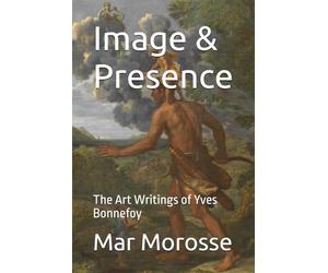 Image & Presence: The Art Writings of Yves Bonnefoy