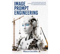 IMAGE PROMPT ENGINEERING: L’ARTE DI DARE FORMA ALLE IDEE ATTRAVERSO L’INTELLIGENZA ARTIFICIALE E LA PADRONANZA DEL RISULTATO