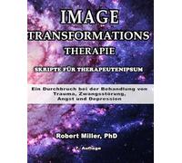 Image-Transformations-Therapie Skripte für Therapeuten: Ein Durchbruch bei der Behandlung von Trauma, Zwangsstörung, Angst und Depression