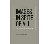 Images in Spite of All: Four Photographs from Auschwitz by Georges Didi-Huberman
